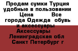 Продам сумки.Турция,удобные в пользовании. › Цена ­ 500 - Все города Одежда, обувь и аксессуары » Аксессуары   . Ленинградская обл.,Санкт-Петербург г.